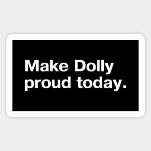 Make Dolly proud today. Magnet